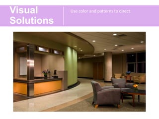 Visual
Solutions
Use color and patterns to direct.
 