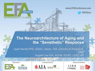 The Neuroarchitecture of Aging and
the “Sensthetic” Response
Upali Nanda PhD, EDAC, Assoc. AIA, Director of Research,
HKS
Angela Lee AIA, ACHA, EDAC, LEED AP
Zhe Wang, PhD, RA, EDAC, LEED AP BD+C
 