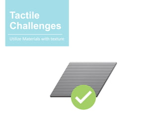 Tactile
Challenges
Utilize Materials with texture
 