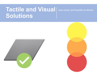 Tactile and Visual
Solutions
Use vision and tactile to direct.
 