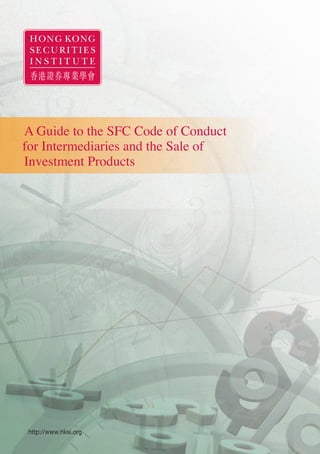A Guide to the SFC Code of Conduct
for Intermediaries and the Sale of
Investment Products
證監會中介人及
投資產品銷售之操守準則的指引
 