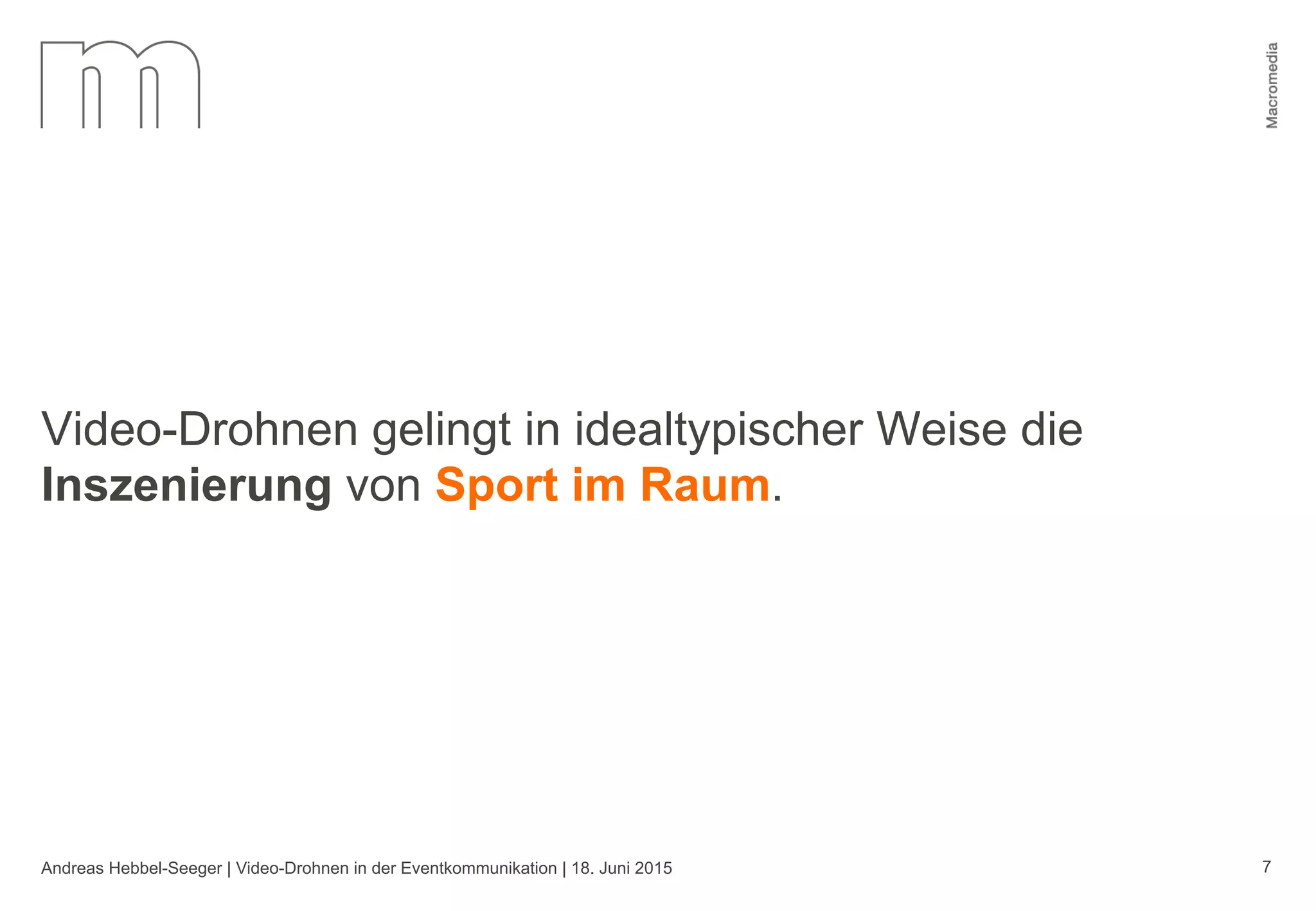 Andreas Hebbel-Seeger | Video-Drohnen in der Eventkommunikation | 18. Juni 2015 7
Video-Drohnen gelingt in idealtypischer Weise die
Inszenierung von Sport im Raum.
 