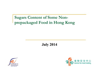 Sugars Content of Some Non-
prepackaged Food in Hong Kong
July 2014
 