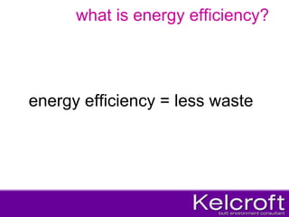 what is energy efficiency? energy efficiency = less waste 