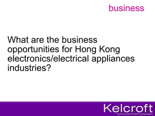 business What are the business opportunities for Hong Kong electronics/electrical appliances industries? 