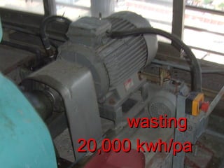 wasting  20,000 kwh/pa 