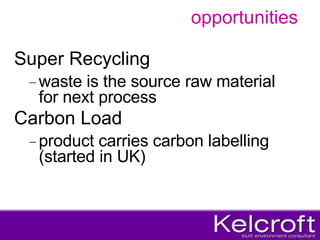 opportunities Super Recycling waste is the source raw material for next process Carbon Load product carries carbon labelling (started in UK)‏ 