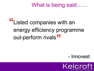 Listed companies with an  energy efficiency programme  out-perform rivals   What is being said…… “ ” - Innovest 