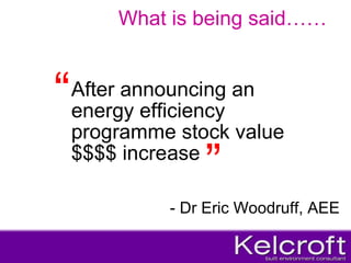 After announcing an energy efficiency programme stock value $$$$ increase What is being said…… “ ” - Dr Eric Woodruff, AEE 