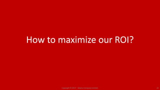 How to maximize our ROI?
Copyright © 2017. Adams Company Limited. 22
 