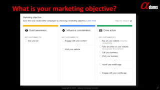 What is your marketing objective?
Copyright © 2017. Adams Company Limited. 27
 