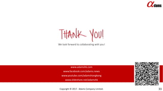We look forward to collaborating with you!
www.adamshk.com
www.facebook.com/adams.news
www.youtube.com/adamshongkong
www.slideshare.net/adamshk
Copyright © 2017. Adams Company Limited. 33
 
