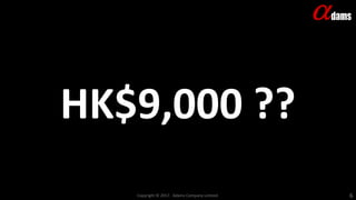 HK$9,000 ??
Copyright © 2017. Adams Company Limited. 6
 