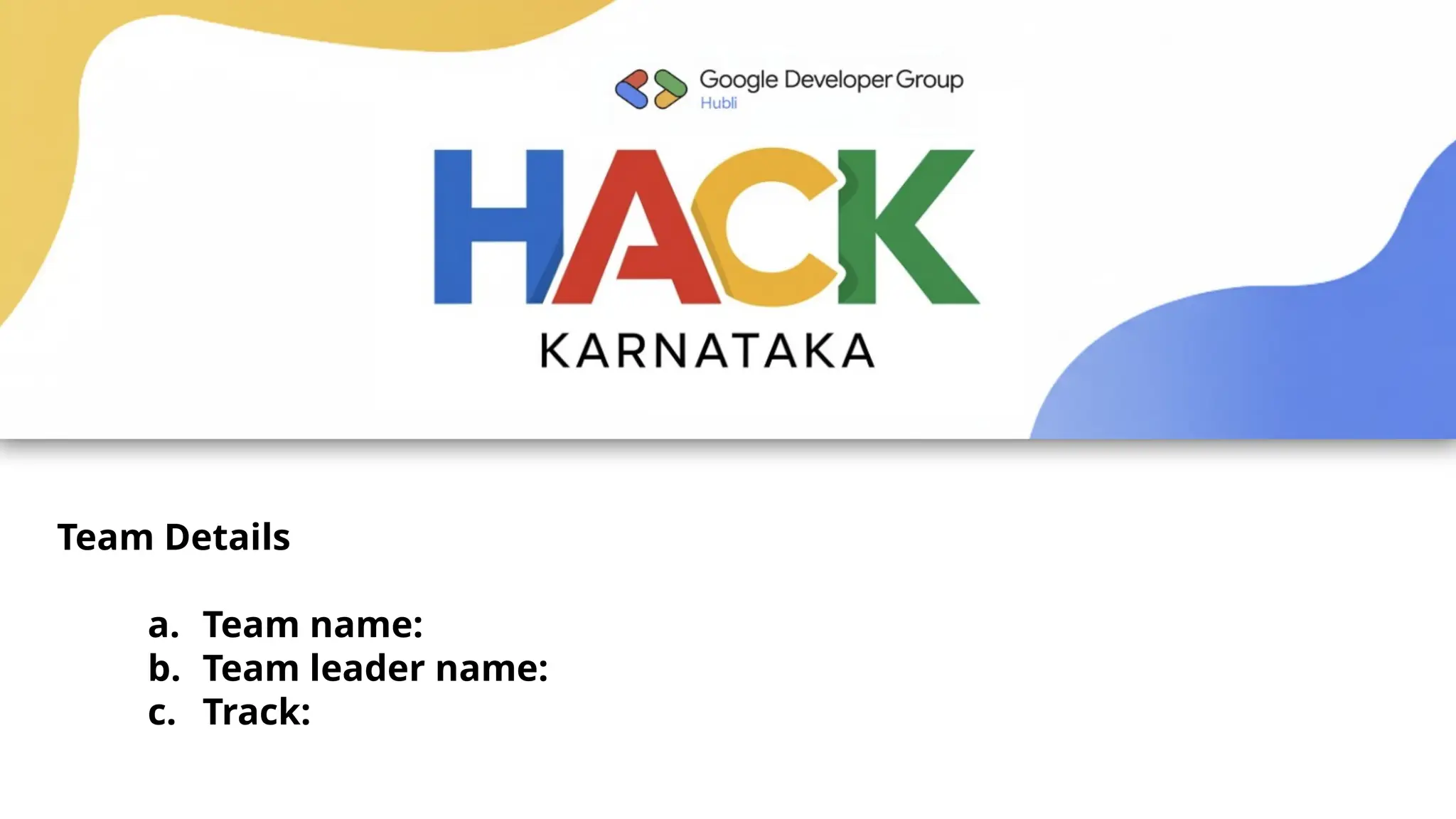 Team Details
a. Team name:
b. Team leader name:
c. Track:
 