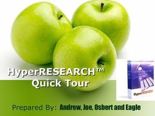 HyperRESEARCH™  Quick Tour Prepared By:  Andrew, Joe, Osbert and Eagle   