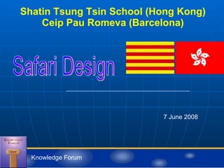 Shatin Tsung Tsin  School  (Hong Kong) Ceip Pau Romeva (Barcelona) 7 June 2008 Safari Design Knowledge Forum 