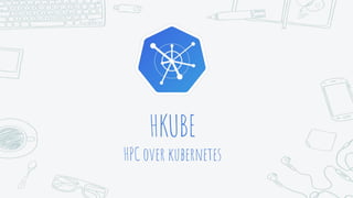 HKUBE
HPC over kubernetes
 