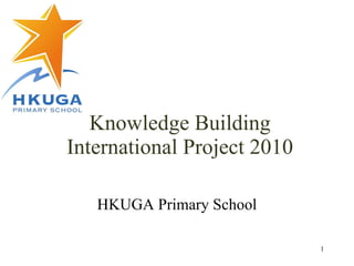 Knowledge Building International Project 2010 HKUGA Primary School 