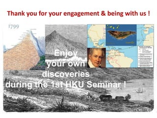 Thank you for your engagement & being with us !




            Enjoy
          your own
         discoveries
during the 1st HKU Seminar !
 