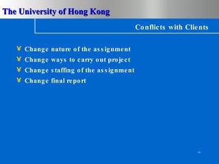 Conflicts with Clients Change nature of the assignment Change ways to carry out project Change staffing of the assignment Change final report 