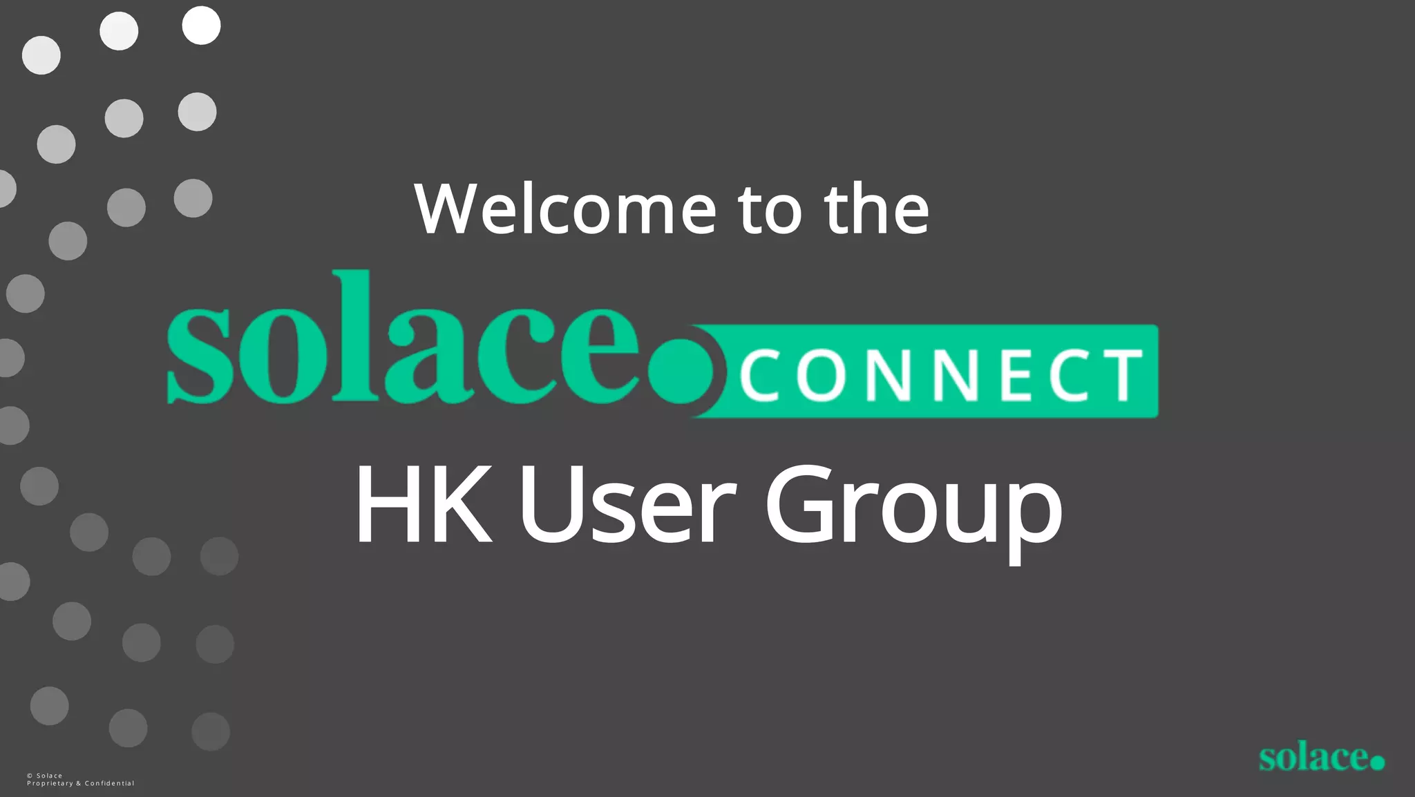Welcome to the
© S o la c e
P r o p r ie t a r y & C o n fid e n t ia l
HK User Group
 
