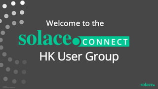 Welcome to the
© S o la c e
P r o p r ie t a r y & C o n fid e n t ia l
HK User Group
 