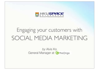 Engaging your customers with
SOCIAL MEDIA MARKETING
              by Alvis Ko
     General Manager at   theOrigo
 