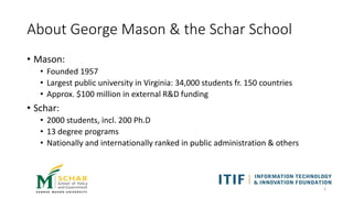 About George Mason & the Schar School
• Mason:
• Founded 1957
• Largest public university in Virginia: 34,000 students fr....