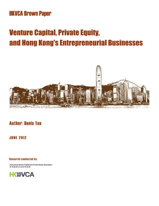 HKVCA Brown Paper
Venture Capital, Private Equity,
and Hong Kong's Entrepreneurial Businesses
Author: Denis Tse
JUNE 2012
Research conducted by:
 