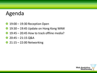 Agenda19:00 – 19:30 Reception Open19:30 – 19:45 Update on Hong Kong WAW19:45 – 20:45 How to track offline media?20:45 – 21:15 Q&A21:15 – 22:00 Networking