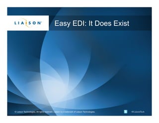 @LiaisonTech
Easy EDI: It Does Exist
Featuring valued customer
 