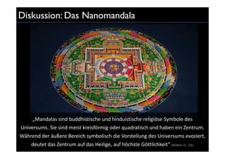 Diskussion: Das Nanomandala




     „Mandalas sind buddhistische und hinduistische religiöse Symbole des
Universums. Sie ...