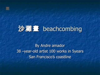 沙灘畫   beachcombing By Andre amador 38 –year-old artist 100 works in 5years  San Francisco’s coastline 