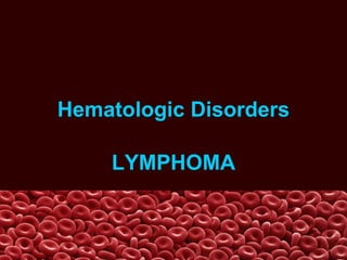 Hematologic Disorders
LYMPHOMA
 