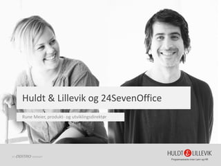 Huldt & Lillevik og24SevenOffice 
Rune Meier, produkt-og utviklingsdirektør  
