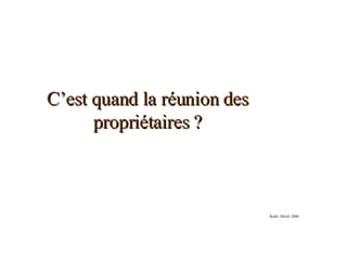 C’est quand la réunion des propriétaires ? Redit.:Mixtli 2006 