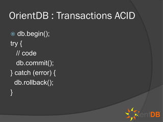 OrientDB : Transactions ACID
  db.begin();
try {
  // code
  db.commit();
} catch (error) {
  db.rollback();
}
 