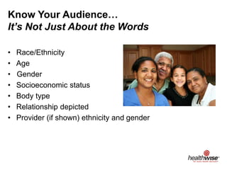 Know Your Audience…
It’s Not Just About the Words
• Race/Ethnicity
• Age
• Gender
• Socioeconomic status
• Body type
• Relationship depicted
• Provider (if shown) ethnicity and gender
 