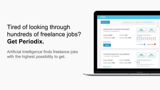Tired of looking through
hundreds of freelance jobs?
Get Periodix.
Artificial Intelligence finds freelance jobs
with the highest possibility to get.
 