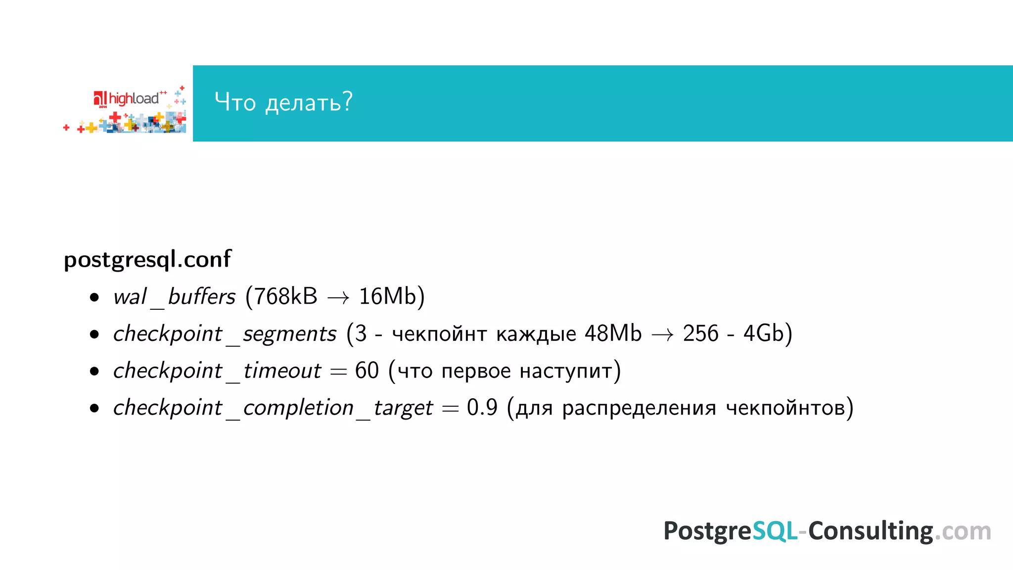×òî äåëàòü? 
postgresql.conf 
 wal_buers (768kB ! 16Mb) 
 checkpoint_segments (3 - ÷åêïîéíò êàæäûå 48Mb ! 256 - 4Gb) 
 checkpoint_timeout = 60 (÷òî ïåðâîå íàñòóïèò) 
 checkpoint_completion_target = 0:9 (äëÿ ðàñïðåäåëåíèÿ ÷åêïîéíòîâ) 
 