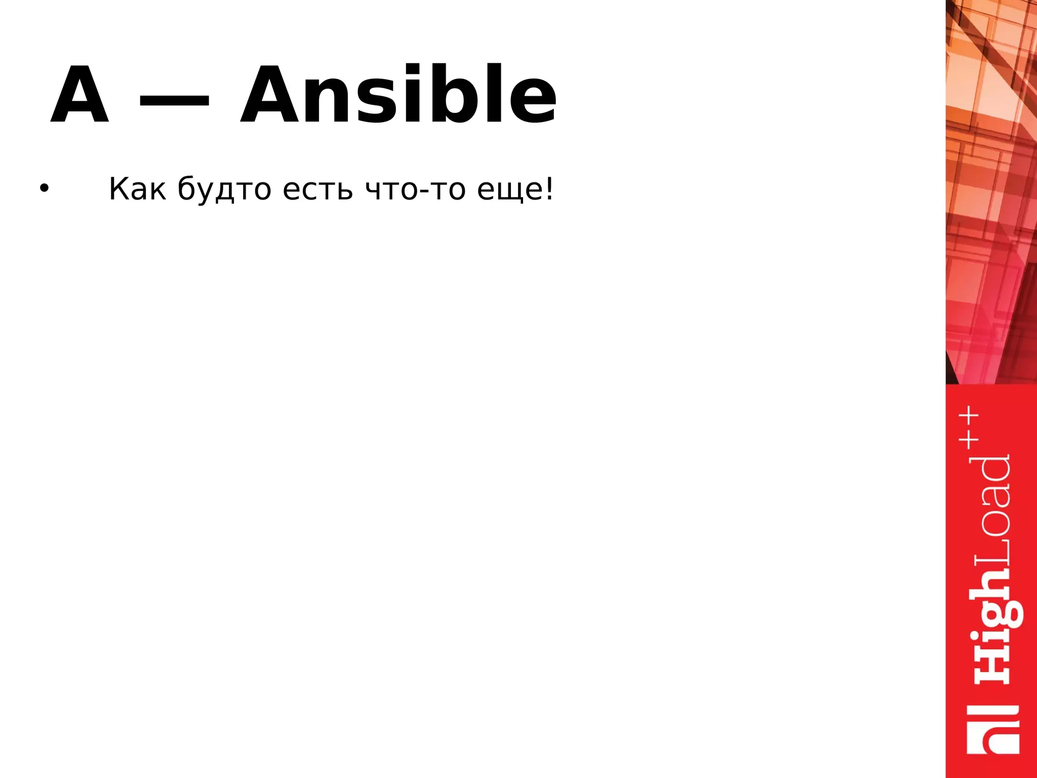 A — Ansible
• Как будто есть что-то еще!
 