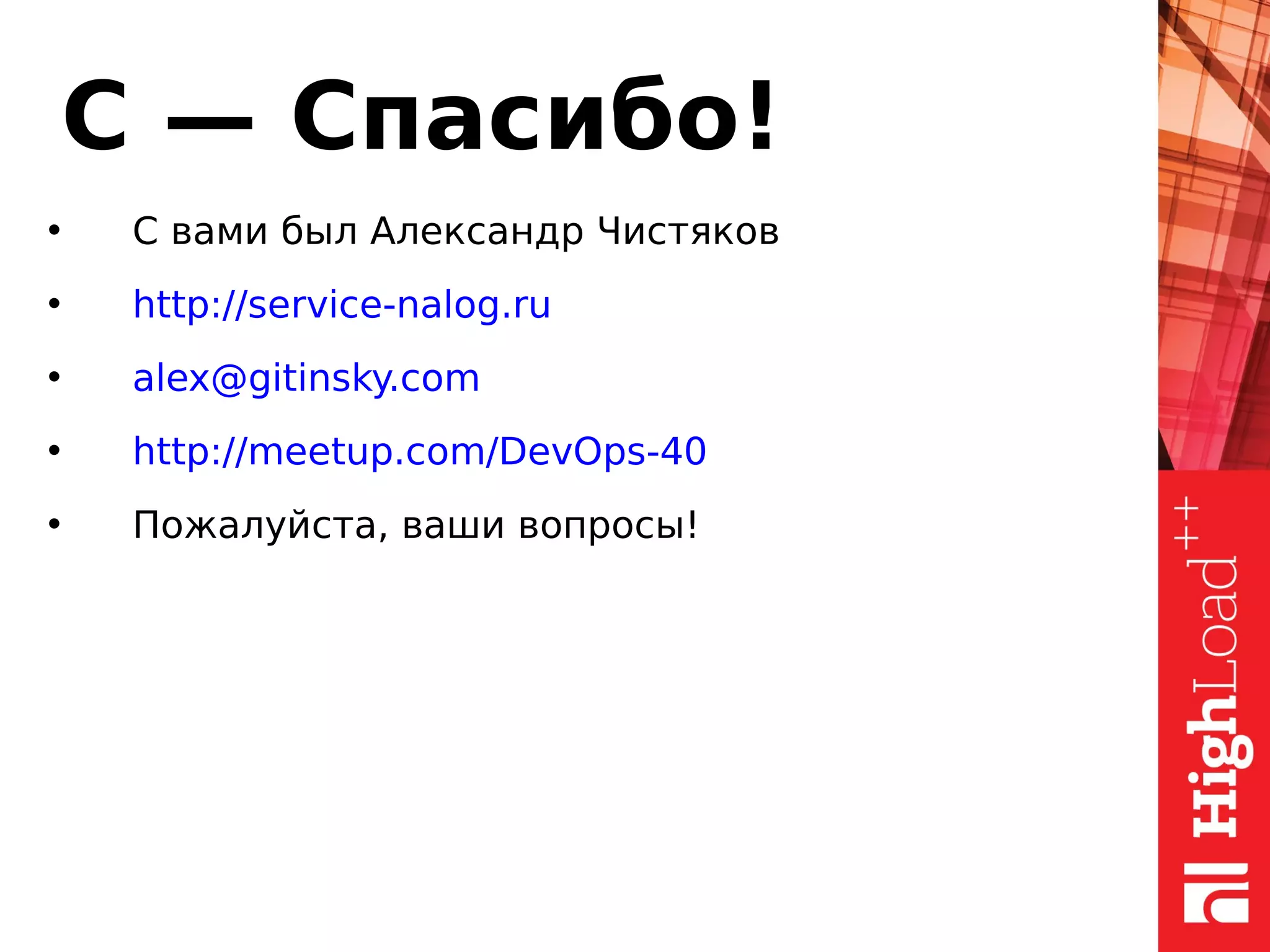 С — Спасибо!
• С вами был Александр Чистяков
• http://service-nalog.ru
• alex@gitinsky.com
• http://meetup.com/DevOps-40
• Пожалуйста, ваши вопросы!
 