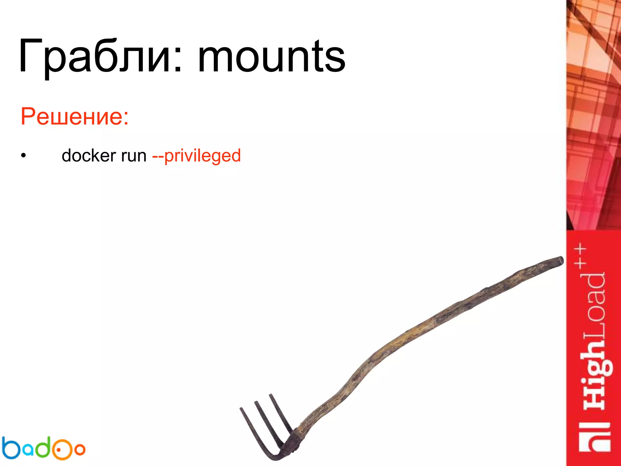 Грабли: mounts
Решение:
• docker run --privileged
 