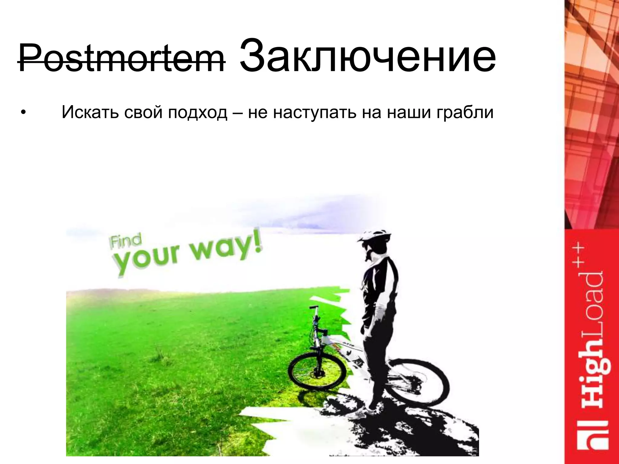 Postmortem Заключение
• Искать свой подход – не наступать на наши грабли
 