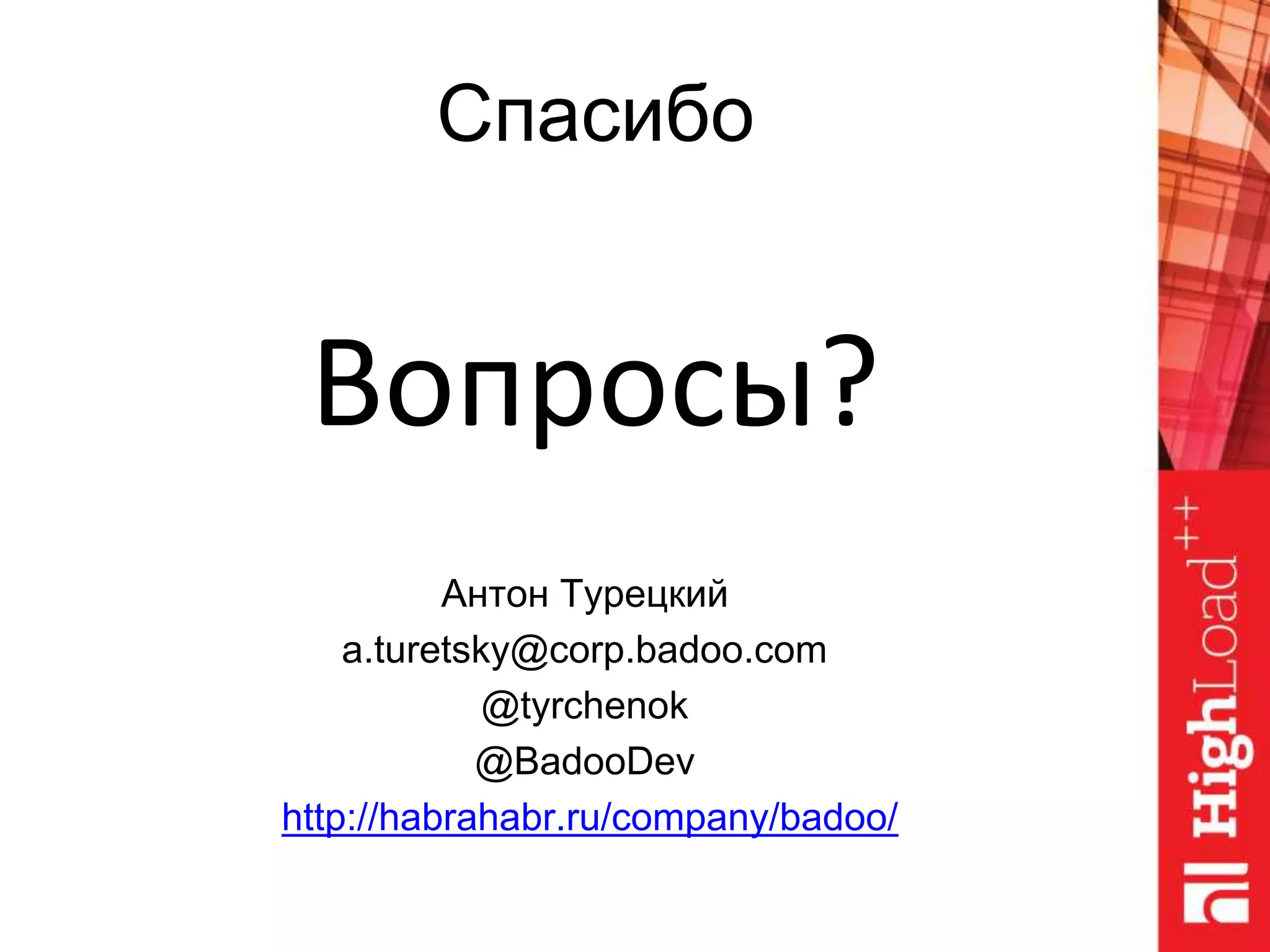 Спасибо
Антон Турецкий
a.turetsky@corp.badoo.com
@tyrchenok
@BadooDev
http://habrahabr.ru/company/badoo/
Вопросы?
 
