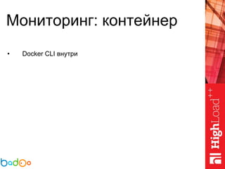 Мониторинг: контейнер
• Docker CLI внутри
 