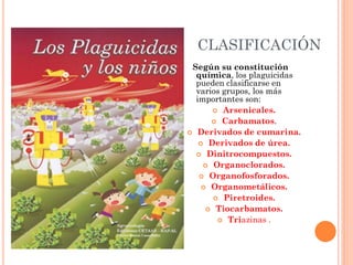CLASIFICACIÓN
Según su constitución
química, los plaguicidas
pueden clasificarse en
varios grupos, los más
importantes son...