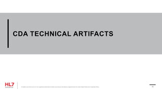 CDA TECHNICAL ARTIFACTS
® Health Level Seven and HL7 are registered trademarks of Health Level Seven International, registered with the United States Patent and Trademark Office. 11
 