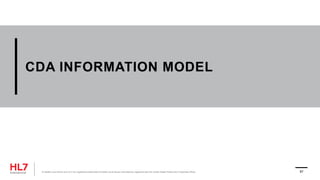 CDA INFORMATION MODEL
® Health Level Seven and HL7 are registered trademarks of Health Level Seven International, registered with the United States Patent and Trademark Office. 87
 