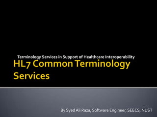 By Syed Ali Raza, Software Engineer, SEECS, NUST
Terminology Services in Support of Healthcare Interoperability
 